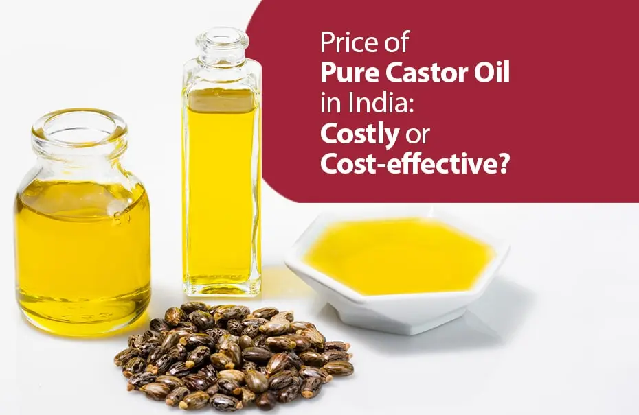 Price of Pure Castor Oil in India: Costly or Cost-effective?
