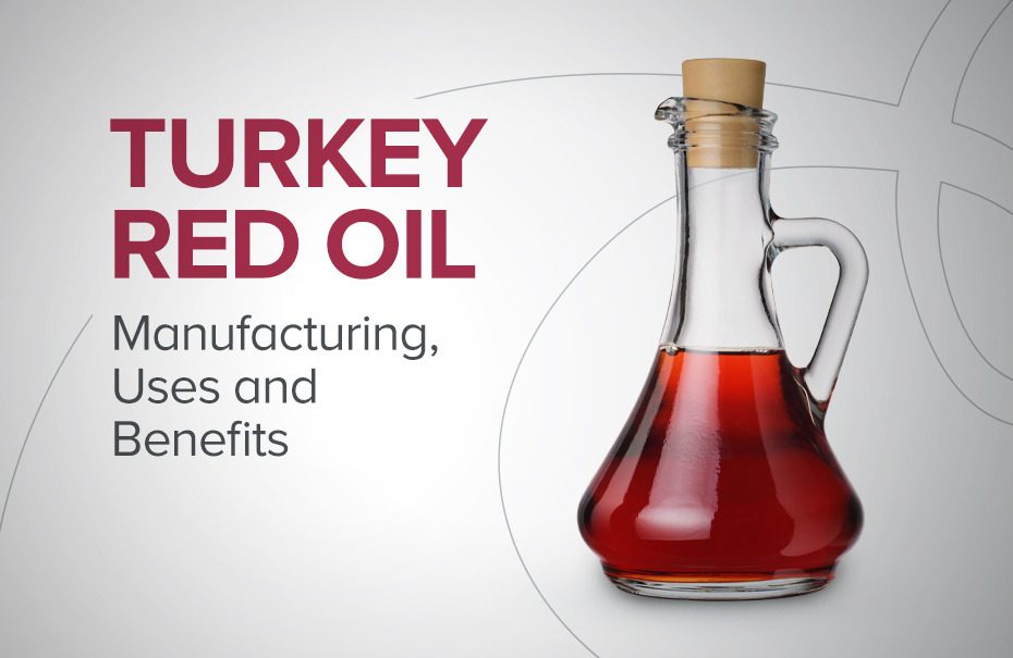 Know all about Turkey Red Oil: Manufacturing Process, Industrial Uses, and Key Benefits
