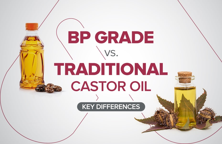 BP Grade Castor Oil vs. Traditional Castor Oil: Key Differences Explained