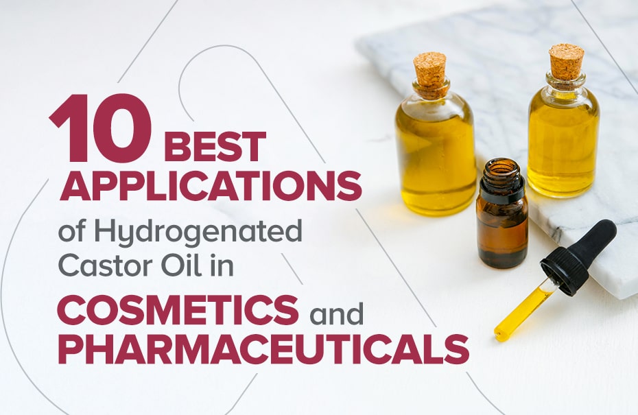 10 Best Applications of Hydrogenated Castor Oil in Cosmetics and Pharmaceuticals