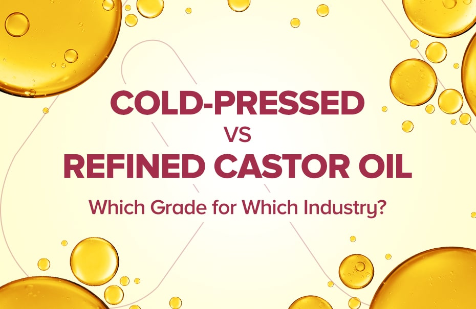 Cold-Pressed vs Refined Castor Oil: Which Grade for Which Industry?