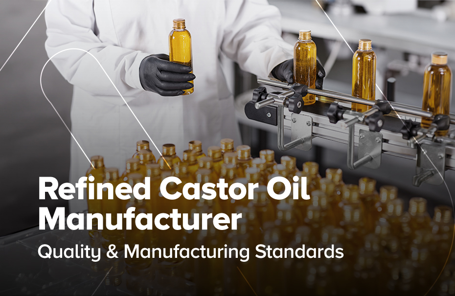 Refined Castor Oil Manufacturer: Quality & Manufacturing Standards